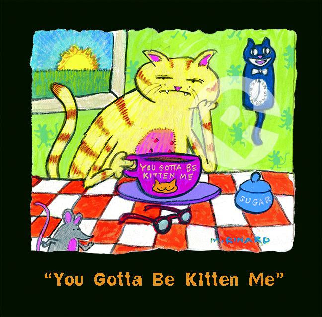 products/YouGottaBeKittenMe.jpg